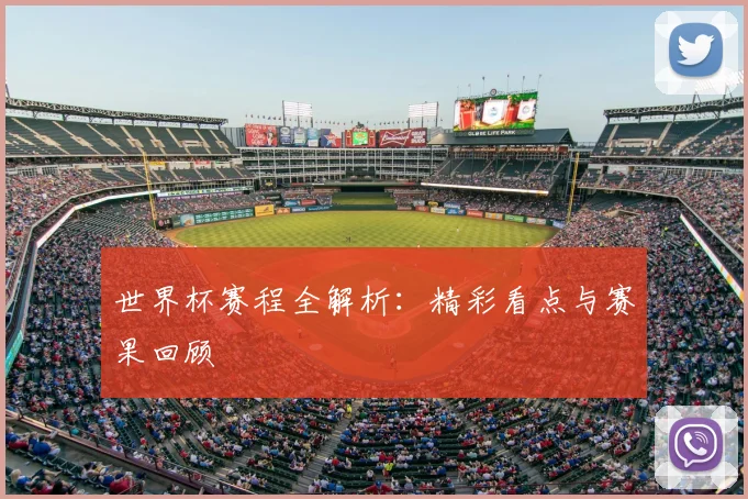 世界杯赛程全解析：精彩看点与赛果回顾