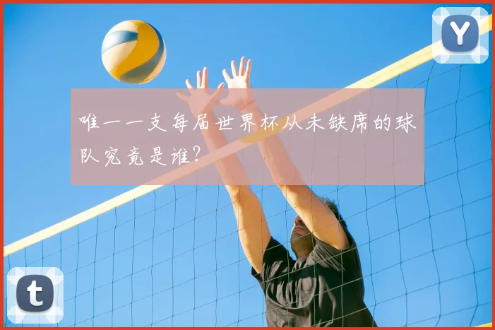 唯一一支每届世界杯从未缺席的球队究竟是谁?