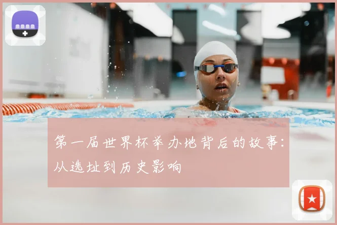 第一届世界杯举办地背后的故事：从选址到历史影响