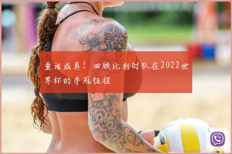童话成真！回顾比利时队在2022世界杯的夺冠征程