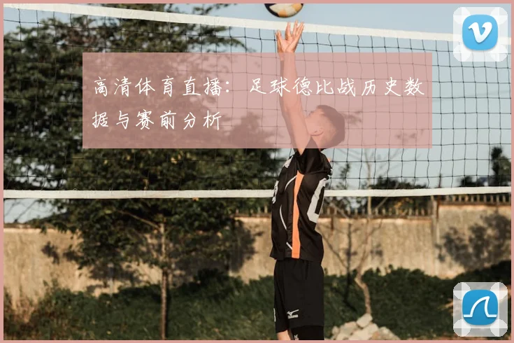 高清体育直播：足球德比战历史数据与赛前分析